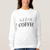 Aber der erste Kaffee Sweatshirt (Vorderseite)