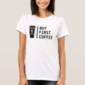 Aber der erste Kaffee ! T-Shirt (Vorderseite)