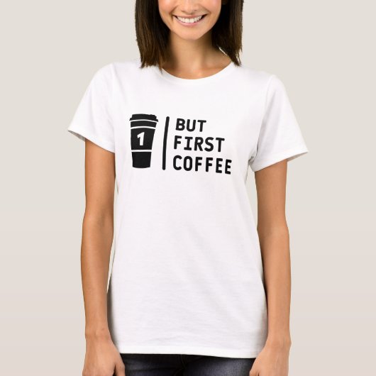 Aber der erste Kaffee ! T-Shirt (Vorderseite)
