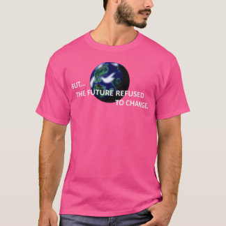 Aber die Zukunft weigerte sich, sich zu ändern T-Shirt