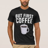 ABER ERSTE KAFFEE, Funny T - Shirt (Vorderseite)
