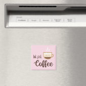 Aber erste Kaffee niedliche Tasse Kaffee auf hellr Magnet (In Situ (Geschirrspüler))