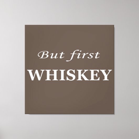 Aber erste Whiskey-Zitate lustig Leinwanddruck (Vorderseite)