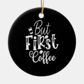 aber erster Kaffee Keramik Ornament (Vorne)