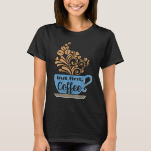 Aber First Coffee Blue Java Tasse T-Shirt