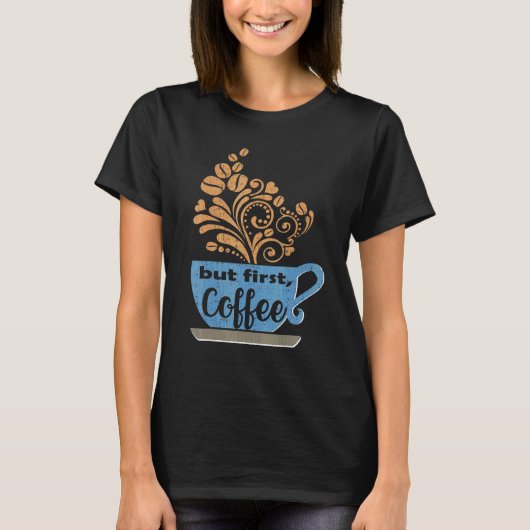Aber First Coffee Blue Java Tasse T-Shirt (Vorderseite)
