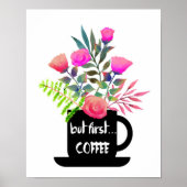Aber First Coffee mit Wasserfarbe Rosen Poster (Vorne)