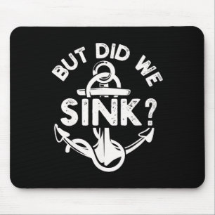 Aber haben wir das Boot zum Sinken gebracht Schiff Mousepad