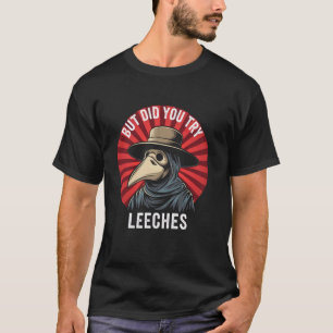 Aber Hast Du Blutegel Ausprobiert Witz Arzt Mittel T-Shirt