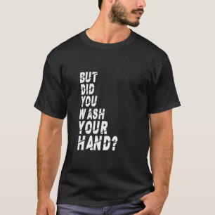 Aber hast du deine Hände gewaschen Handhygiene N T-Shirt