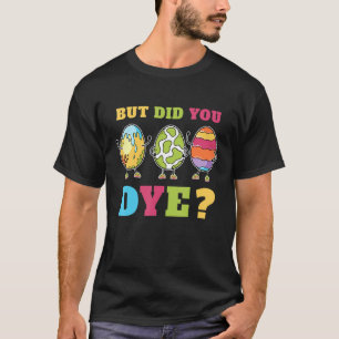 Aber hast du ein lustiges Ostern Ei Dye Happy Oast T-Shirt