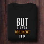 Aber hast du es dokumentiert, das Zitat von lustig T-Shirt