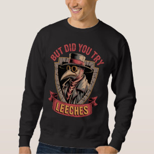 Aber hast du Leeches Plague Doctor Meme Pillen pro Sweatshirt