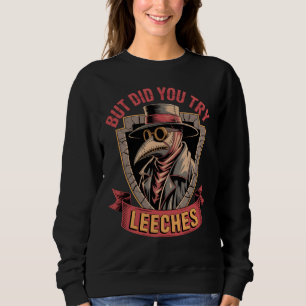 Aber hast du Leeches Plague Doctor Meme Pillen pro Sweatshirt