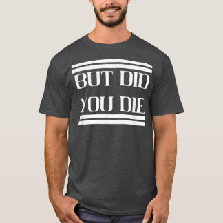 Aber hast du Meme Gym Workout Motivation Die? T-Shirt