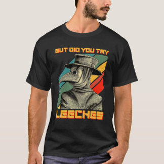 Aber hast du versucht, Leeches Maske Cloak Plague T-Shirt