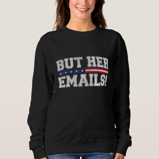 Aber ihre E-Mails Funny Sarcastic Anti-Republikane Sweatshirt (Vorderseite)