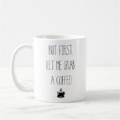 Aber lass mir zuerst einen Kaffee zu holen | Kaffe Kaffeetasse (Links)