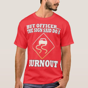 Aber Officer das Schild sagte Do a Burnout Funny D T-Shirt