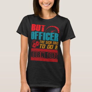 Aber Officer, das Schild sagte, einen Burnout zu m T-Shirt