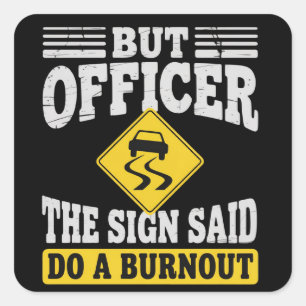 Aber Officer Das Schild Sagte Mach Ein Burnout Fun Quadratischer Aufkleber