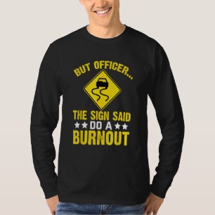 Aber Officer Das Schild Sagte Mach einen Burnout   T-Shirt