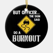 Aber Officer der Signatur sagte Do a Burnout - Fun Keramik Ornament (Vorne)