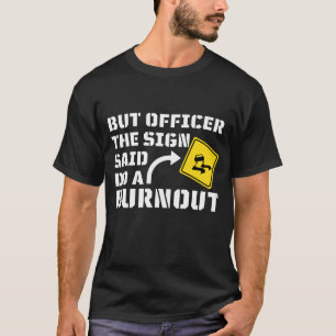 Aber Officer der Signatur sagte Do a Burnout - Fun T-Shirt