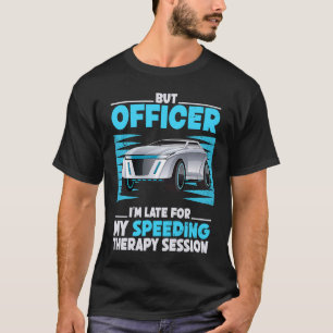 Aber Officer, ich bin zu spät für meine Schnellthe T-Shirt