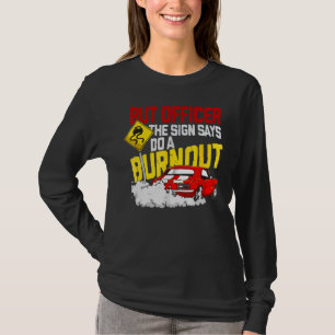 Aber Officer, sagte das Zeichen tun eine Burnout 1 T-Shirt
