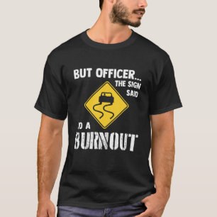 Aber Offizier, sagte das Zeichen machen einen Burn T-Shirt