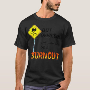 Aber Offizier, sagte das Zeichen tun ein verbrannt T-Shirt