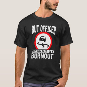 Aber Offizier sagte, dass er einen Burnout-Mechani T-Shirt