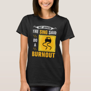 Aber Offizier sagte tun ein Burnout Auto Enthus T-Shirt