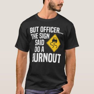 Aber Offizier sagte, tun Sie ein verbranntes Auto  T-Shirt