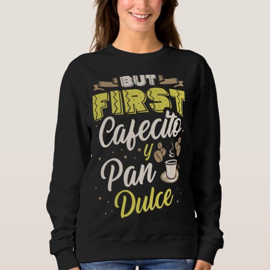 Aber zuerst Cafecito y Pan Dulce Kaffeetrinker Cin Sweatshirt (Vorderseite)