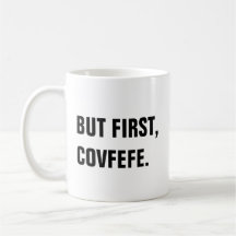 Aber zuerst, Covfefe Covfefe Tasse