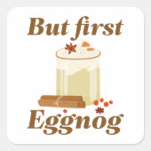 Aber zuerst Eggnog Quadratischer Aufkleber (Vorderseite)