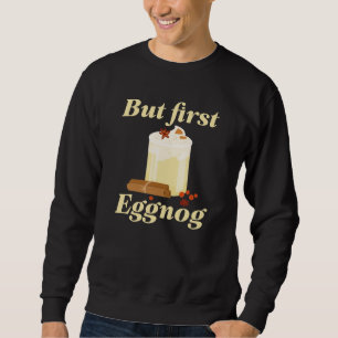 Aber zuerst Eggnog Sweatshirt