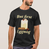 Aber zuerst Eggnog T-Shirt (Vorderseite)
