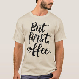 Aber zuerst Kaffee | Chic Moderne Skript-Typografi T-Shirt
