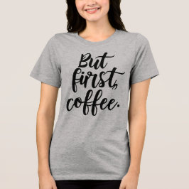 Aber zuerst Kaffee | Chic Moderne Skript-Typografi Tri-Blend Shirt