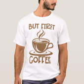 Aber zuerst Kaffee, dann ein lustiges Sprichwort T-Shirt (Vorderseite)