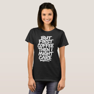 Aber zuerst Kaffee, dann kümmere ich mich vielleic T-Shirt