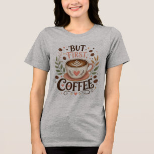 Aber zuerst Kaffee Lustiger Kaffeeliebhaber Tri-Blend Shirt