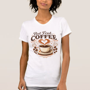 Aber zuerst Kaffee – Lustiges Kaffee-Liebhaber T-S T-Shirt