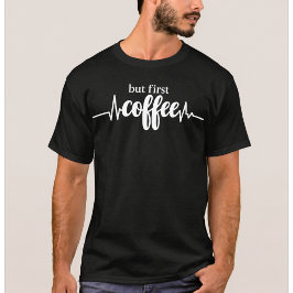 Aber zuerst Kaffee-Shirt | Lustiges Kaffee-Liebhab T-Shirt