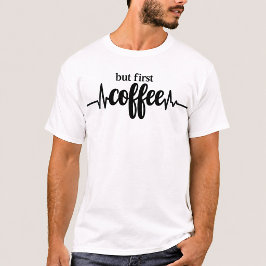Aber zuerst Kaffee-Shirt Lustiges Kaffee-Zitat-Tee T-Shirt