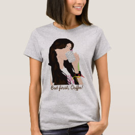 Aber zuerst, Kaffee-Shirt T-Shirt