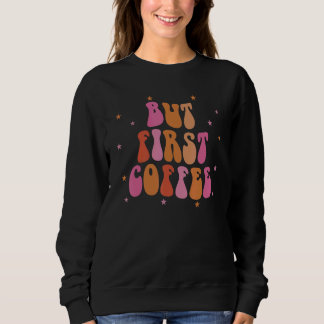 Aber zuerst Kaffee Sweatshirt